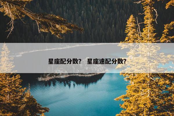 星座配分数？ 星座速配分数？