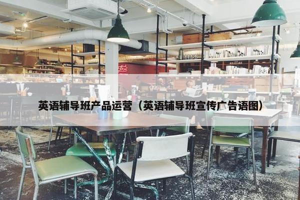 英语辅导班产品运营（英语辅导班宣传广告语图）