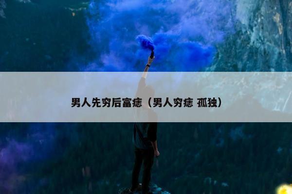 男人先穷后富痣（男人穷痣 孤独）