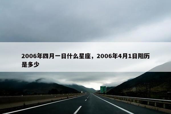 2006年四月一日什么星座，2006年4月1日阳历是多少