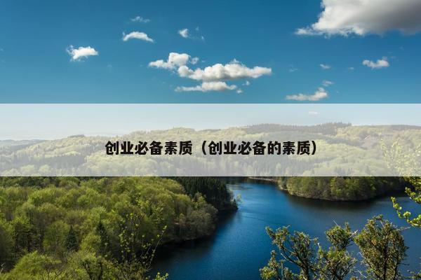 创业必备素质（创业必备的素质）