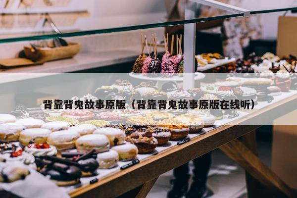 背靠背鬼故事原版（背靠背鬼故事原版在线听）