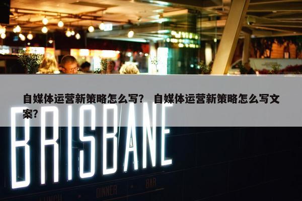 自媒体运营新策略怎么写？ 自媒体运营新策略怎么写文案？