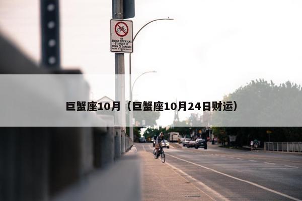 巨蟹座10月（巨蟹座10月24日财运）