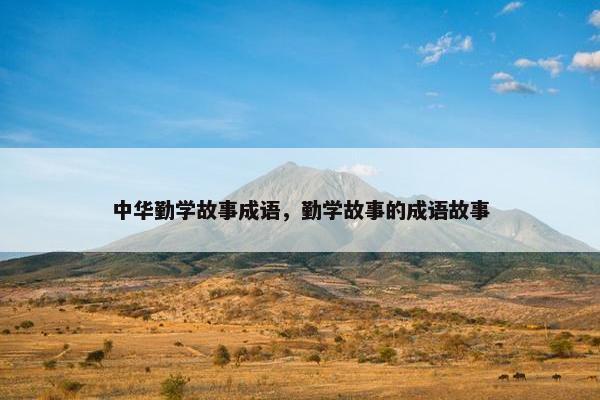 中华勤学故事成语，勤学故事的成语故事