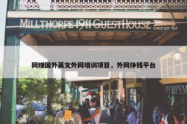 网赚国外英文外网培训项目，外网挣钱平台