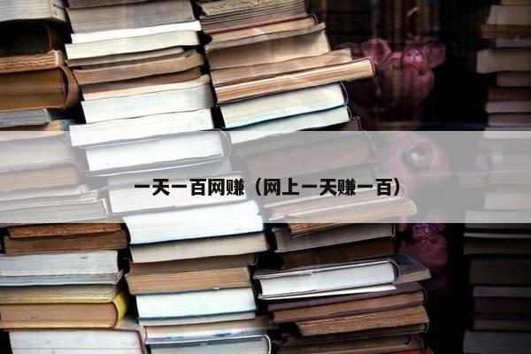 一天一百网赚（网上一天赚一百）