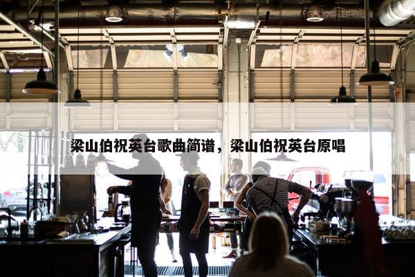 梁山伯祝英台歌曲简谱，梁山伯祝英台原唱