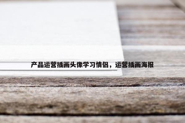 产品运营插画头像学习情侣，运营插画海报