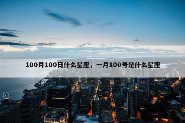100月100日什么星座，一月100号是什么星座