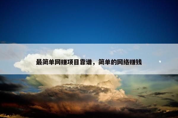 最简单网赚项目靠谱，简单的网络赚钱
