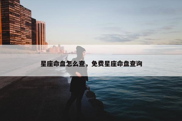 星座命盘怎么查，免费星座命盘查询