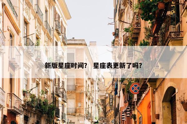 新版星座时间？ 星座表更新了吗？