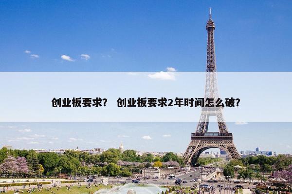 创业板要求？ 创业板要求2年时间怎么破？