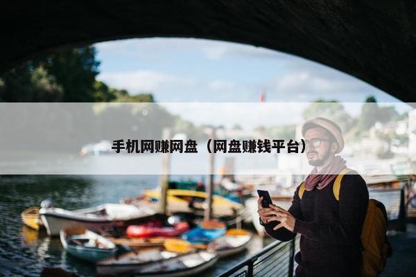 手机网赚网盘（网盘赚钱平台）