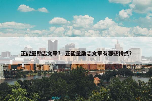 正能量励志文章？ 正能量励志文章有哪些特点？