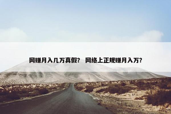 网赚月入几万真假？ 网络上正规赚月入万？