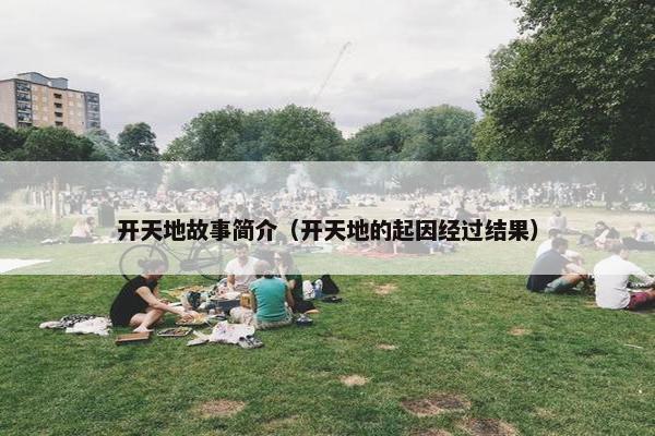 开天地故事简介（开天地的起因经过结果）