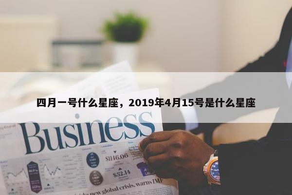 四月一号什么星座，2019年4月15号是什么星座