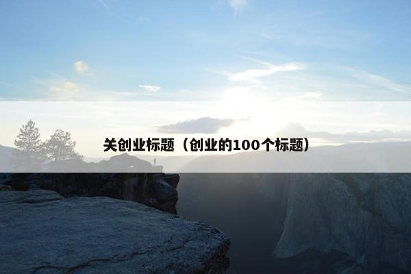 关创业标题（创业的100个标题）