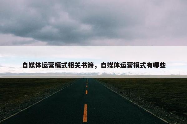 自媒体运营模式相关书籍，自媒体运营模式有哪些