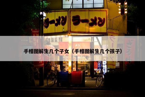 手相图解生几个子女（手相图解生几个孩子）