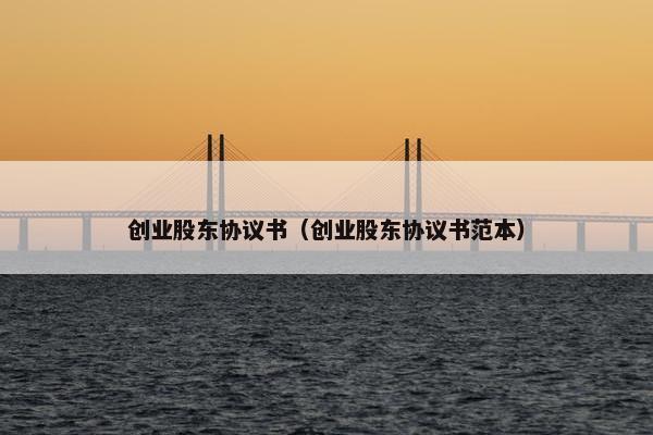 创业股东协议书（创业股东协议书范本）