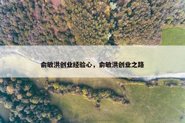 俞敏洪创业经验心，俞敏洪创业之路