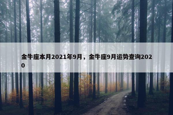 金牛座本月2021年9月，金牛座9月运势查询2020